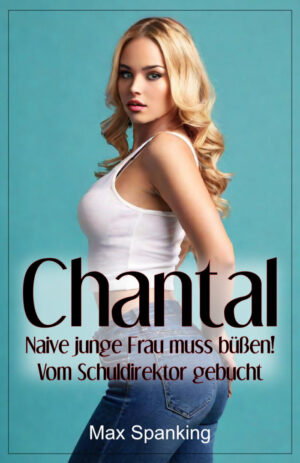 Max Spanking: Chantal - Naive junge Frau muss büßen! Vom Schuldirektor gebucht